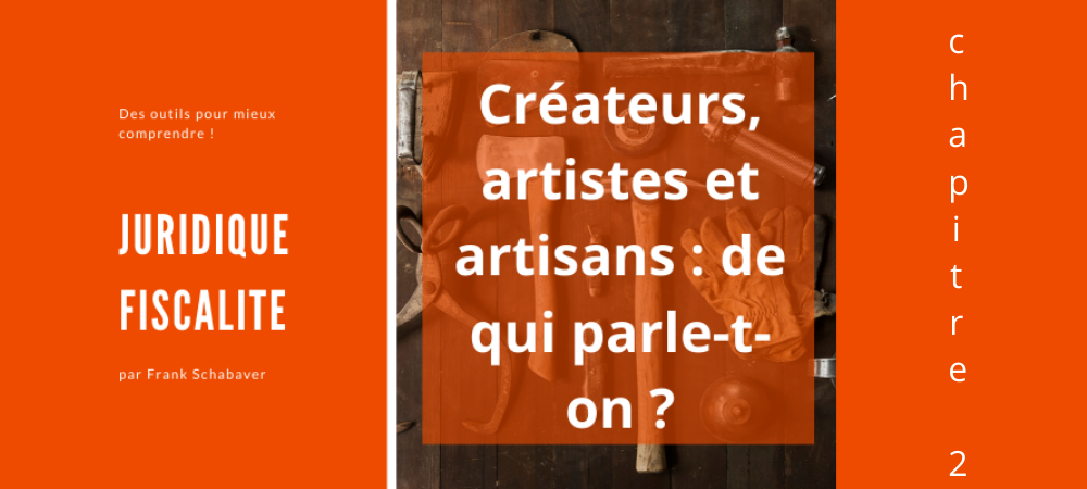 Créateurs, artistes et artisans : de qui parle-t-on ? 2ème partie : le (…)